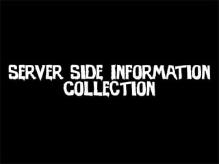 Server Side Information
      Collection
 