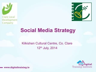 Social Media Strategy
Kilkishen Cultural Centre, Co. Clare
12th July, 2014
 