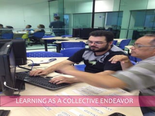 LEARNING AS A COLLECTIVE ENDEAVOR
 