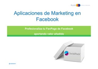 Aplicaciones de Marketing en
                 Facebook
             Profesionaliza tu FanPage de Facebook

                    aportando valor añadido




@mafaldahm
 