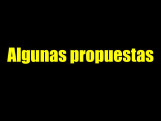 Algunas propuestas
 