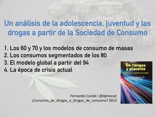 Un análisis de la adolescencia, juventud y las
drogas a partir de la Sociedad de Consumo
1. Los 60 y 70 y los modelos de c...