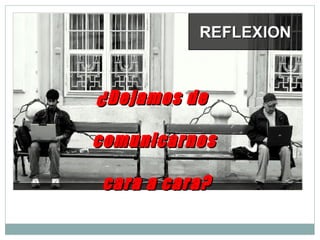 ¿Dejamos de  comunicarnos cara a cara? 