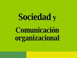 Sociedad  y Comunicación organizacional 