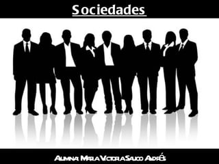 Sociedades Alumna: Maria Victoria Sauco Andrés 