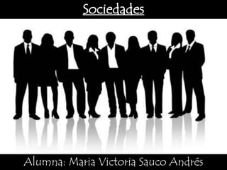 Sociedades




Alumna: Maria Victoria Sauco Andrés
 