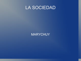 LA SOCIEDAD




  MARYCHUY
 