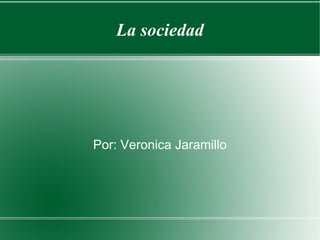 La sociedad




Por: Veronica Jaramillo
 