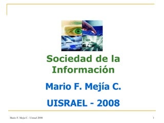 Sociedad de la Información Mario F. Mejía C. UISRAEL - 2008 