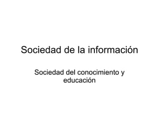 Sociedad de la información Sociedad del conocimiento y educación 