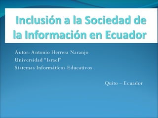 Autor: Antonio Herrera Naranjo Universidad “Israel” Sistemas Informáticos Educativos Quito – Ecuador  