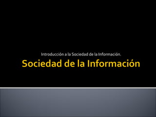 Introducción a la Sociedad de la Información. 