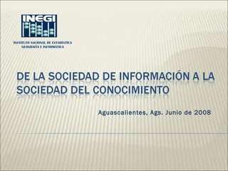 Aguascalientes, Ags. Junio de 2008 
INSTITUTO NACIONAL DE ESTADÍSTICA 
GEOGRAFÍA E INFORMÁTICA 
 