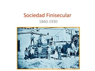 Sociedad Finisecular
      1860-1930
 