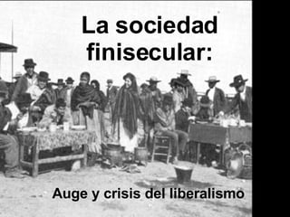 La sociedad finisecular: Auge y crisis del liberalismo 