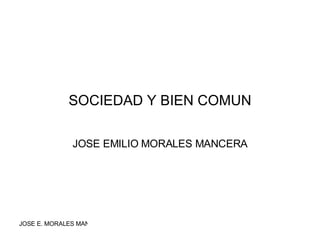 SOCIEDAD Y BIEN COMUN JOSE EMILIO MORALES MANCERA 