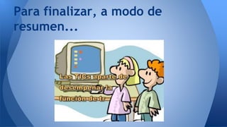 Para finalizar, a modo de 
resumen... 
 