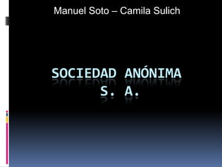 Manuel Soto – Camila Sulich




SOCIEDAD ANÓNIMA
      S. A.
 