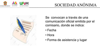 SOCIEDAD ANÓNIMA
Se convocan a través de una
comunicación oficial emitida por el
comisario, donde se indica:
• Fecha
• Hora
• Forma de asistencia y lugar
 