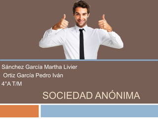 SOCIEDAD ANÓNIMA
Sánchez García Martha Livier
Ortiz García Pedro Iván
4°A T/M
 