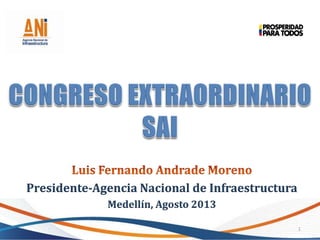 Presidente-Agencia Nacional de Infraestructura
Medellín, Agosto 2013
1
 