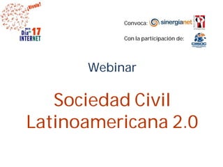 Convoca:

           Con la participación de:




      Webinar

   Sociedad Civil
Latinoamericana 2.0
 
