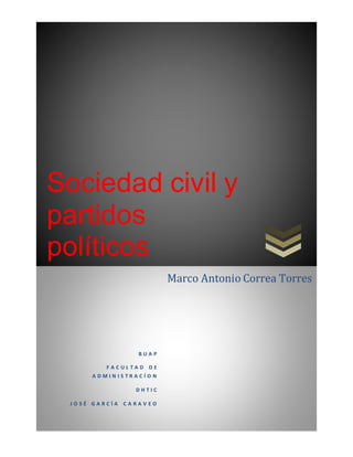 Sociedad civil y
partidos
políticos
B U A P
F A C U L T A D D E
A D M I N I S T R A C Í O N
D H T I C
J O S É G A R C Í A C A R A V E O
Marco Antonio Correa Torres
 