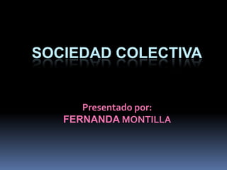 SOCIEDAD COLECTIVA

Presentado por:
FERNANDA MONTILLA

 