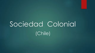 Sociedad Colonial
(Chile)
 