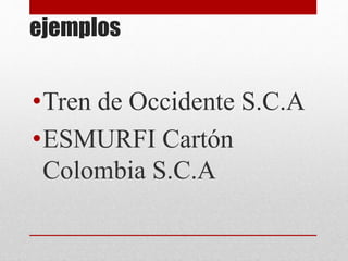 ejemplos
•Tren de Occidente S.C.A
•ESMURFI Cartón
Colombia S.C.A
 