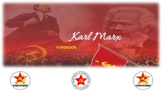 Karl Marx
FUNDADOR
 