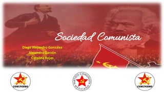 Sociedad Comunista
Diego	Alejandro	González
Alejandra	Garzón
Carolina	Rojas
 