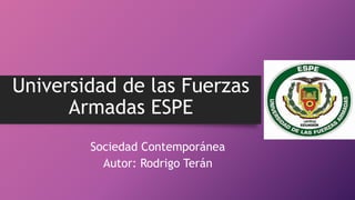 Universidad de las Fuerzas
Armadas ESPE
Sociedad Contemporánea
Autor: Rodrigo Terán
 