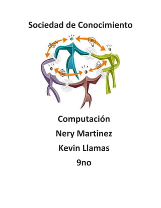 Sociedad de Conocimiento

Computación
Nery Martinez
Kevin Llamas
9no

 