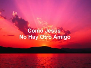 Como Jesus  No Hay Otro Amigo 