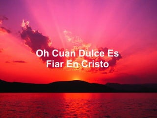 Oh Cuan Dulce Es Fiar En Cristo 