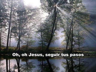 Oh, oh Jesus, seguir tus pasos 