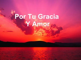 Por Tu Gracia  Y Amor 