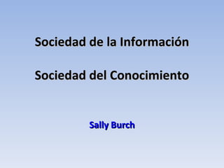Sociedad de la Información Sociedad del Conocimiento Sally Burch 
