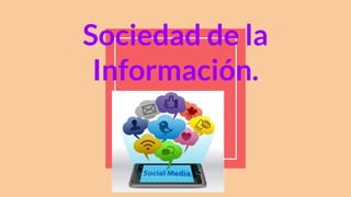 Sociedad de la
Información.
 