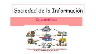 Sociedad de la Información
Características
 
