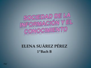 ELENA SUÁREZ PÉREZ
1ºBach B
T.I.C
 