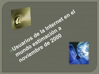 Usuarios de la Internet en el mundo estimación a noviembre de 2000 