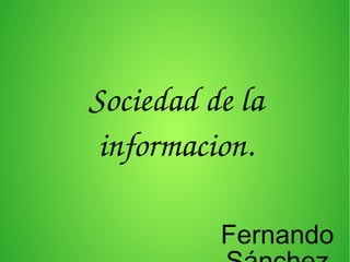 Fernando
Sociedad de la 
informacion.
 