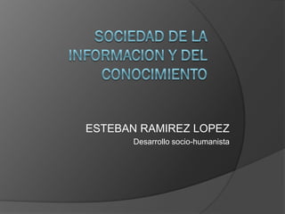 ESTEBAN RAMIREZ LOPEZ
      Desarrollo socio-humanista
 