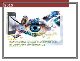 2015
[GENERACIONES SOCIALES Y SOCIEDADES DE LA
INFORMACION Y CONOCIMIENTO.]
SANCHEZ VENTURA CAROLINA
 