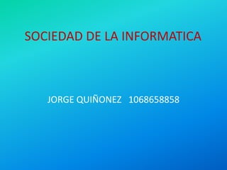 SOCIEDAD DE LA INFORMATICA JORGE QUIÑONEZ   1068658858 