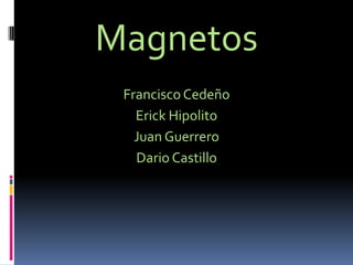 Magnetos Francisco Cedeño Erick Hipolito Juan Guerrero Dario Castillo  