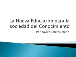 La Nueva Educación para la sociedad del Conocimiento Por Xavier Benites Marín 