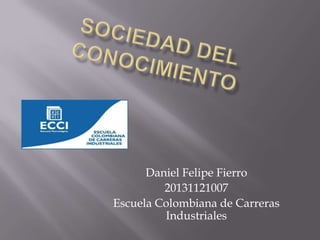 Daniel Felipe Fierro
20131121007
Escuela Colombiana de Carreras
Industriales
 